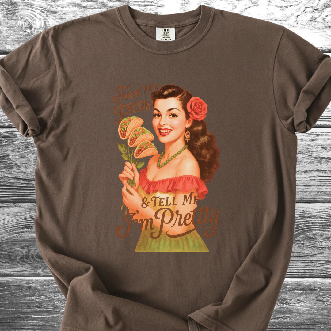 Feed Me Tacos & Tell Me I'm Pretty TShirt