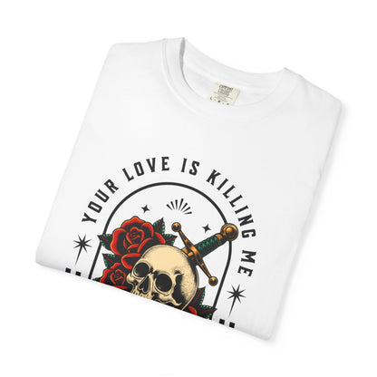 Your Love Is Killing Me TShirt