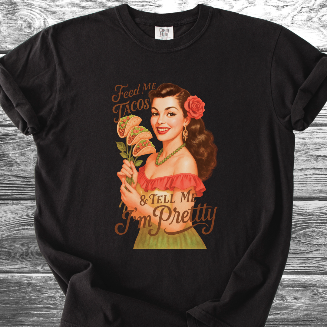 Feed Me Tacos & Tell Me I'm Pretty TShirt