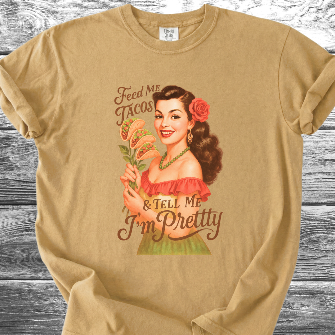Feed Me Tacos & Tell Me I'm Pretty TShirt