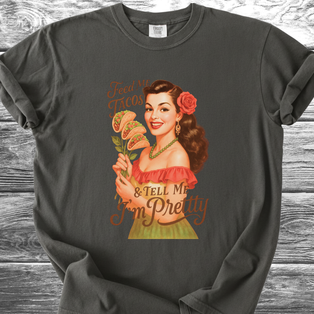 Feed Me Tacos & Tell Me I'm Pretty TShirt