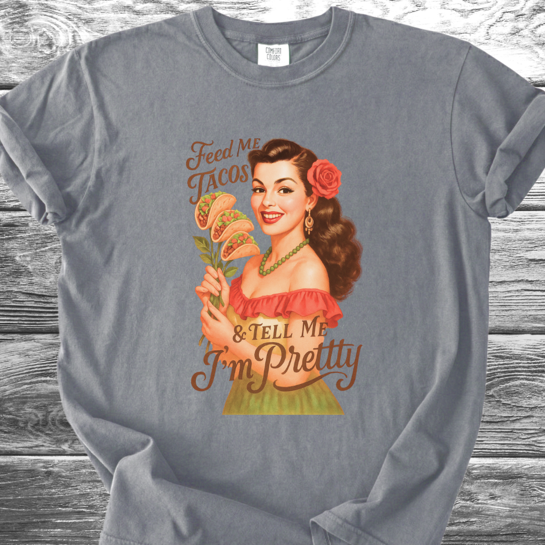 Feed Me Tacos & Tell Me I'm Pretty TShirt