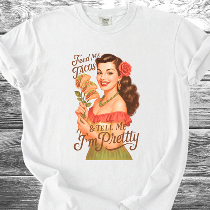 Feed Me Tacos & Tell Me I'm Pretty TShirt