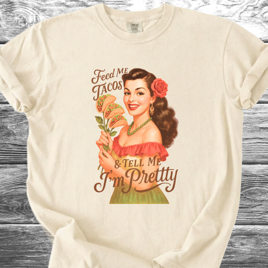 Feed Me Tacos & Tell Me I'm Pretty TShirt