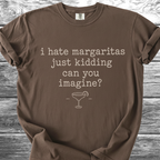 I Hate Margaritas Just Kidding Can You Imagine TShirt