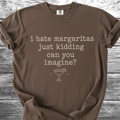 I Hate Margaritas Just Kidding Can You Imagine TShirt