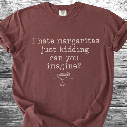 I Hate Margaritas Just Kidding Can You Imagine TShirt