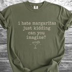 I Hate Margaritas Just Kidding Can You Imagine TShirt