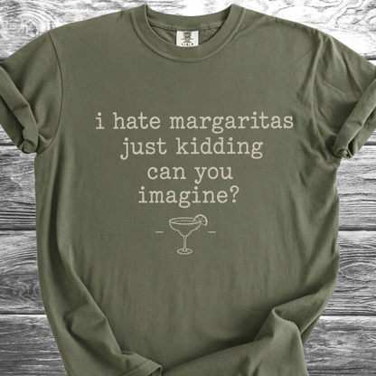 I Hate Margaritas Just Kidding Can You Imagine TShirt
