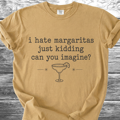 I Hate Margaritas Just Kidding Can You Imagine TShirt