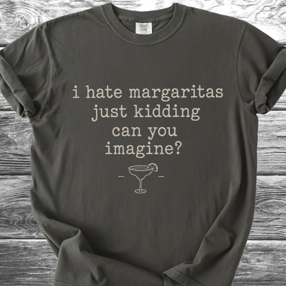 I Hate Margaritas Just Kidding Can You Imagine TShirt