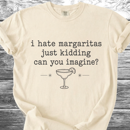 I Hate Margaritas Just Kidding Can You Imagine TShirt