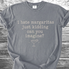I Hate Margaritas Just Kidding Can You Imagine TShirt