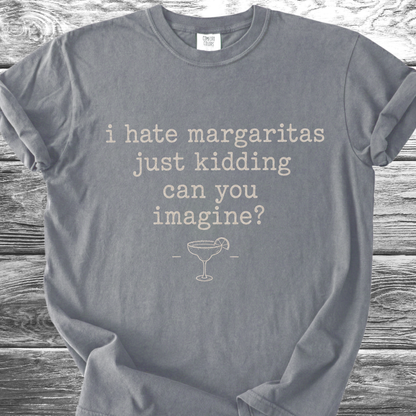 I Hate Margaritas Just Kidding Can You Imagine TShirt