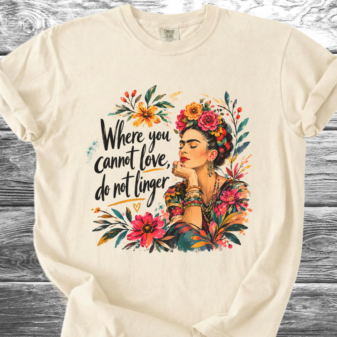 Where You Cannot Love, Do Not Linger TShirt