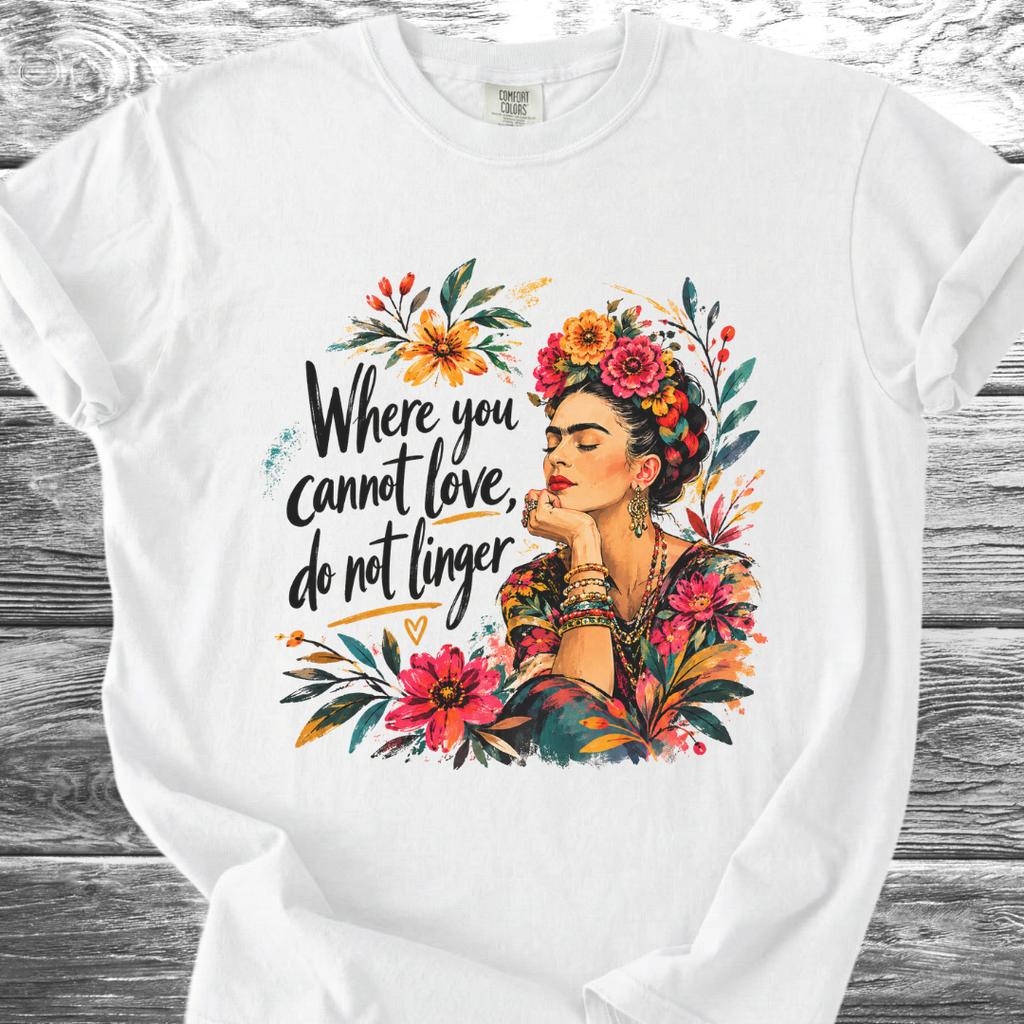 Where You Cannot Love, Do Not Linger TShirt