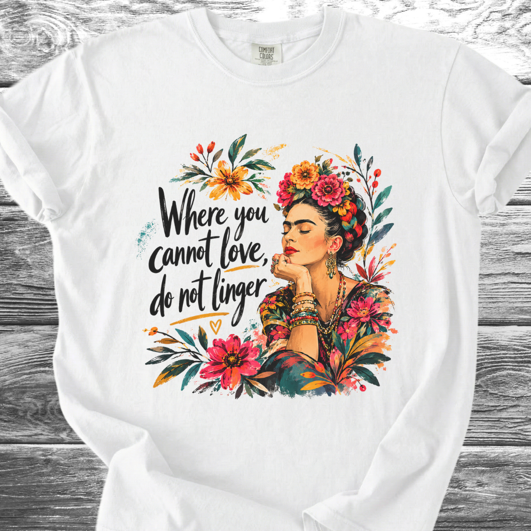 Where You Cannot Love, Do Not Linger TShirt