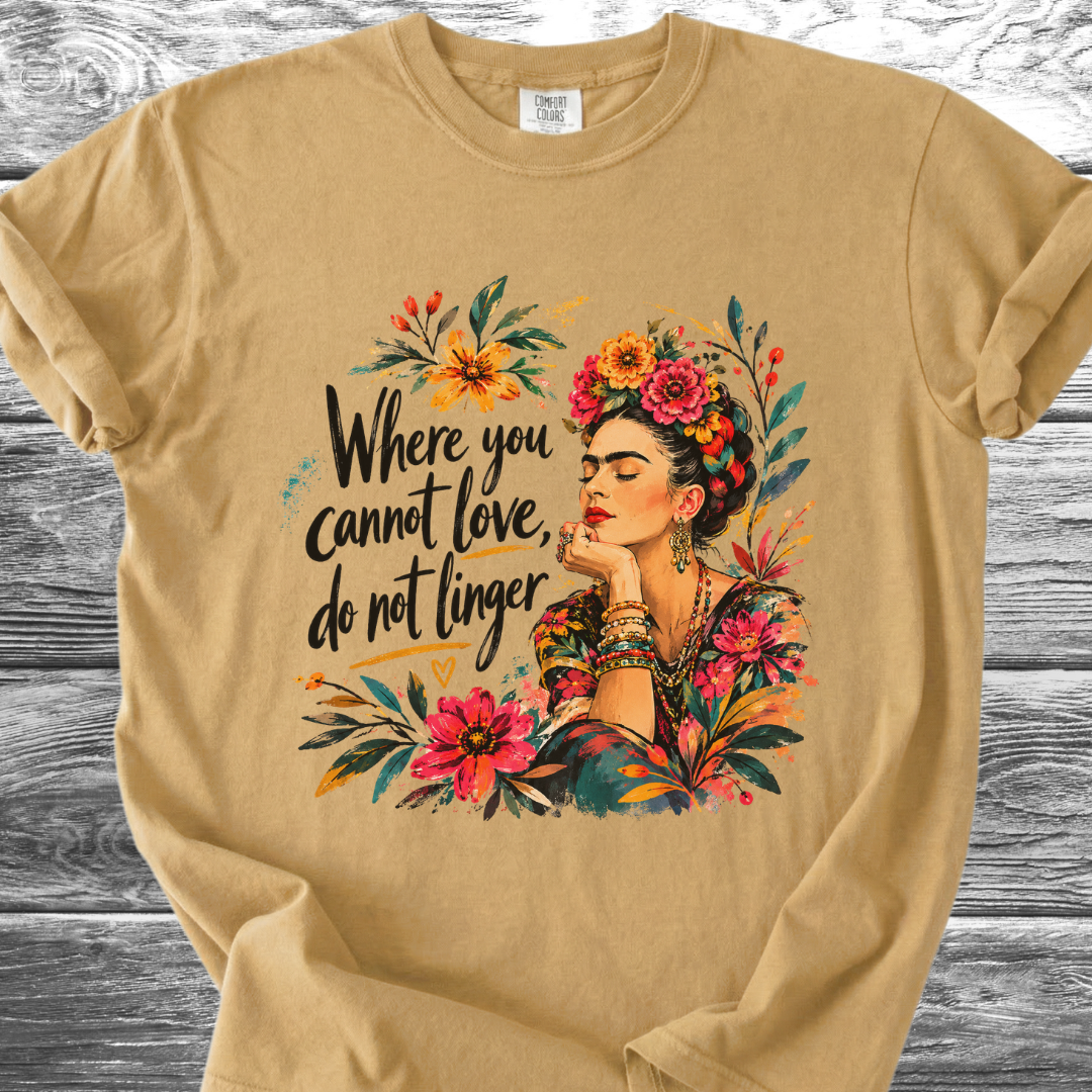 Where You Cannot Love, Do Not Linger TShirt