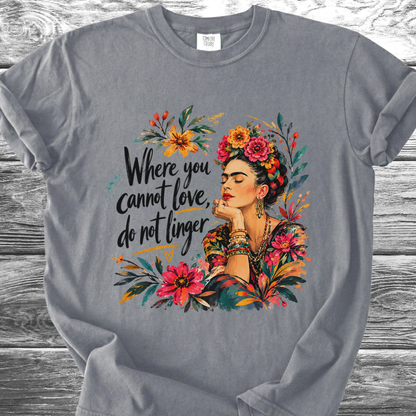 Where You Cannot Love, Do Not Linger TShirt
