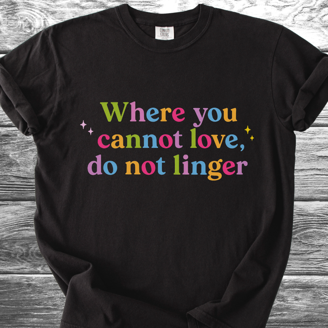 Where You Cannot Love Rainbow TShirt