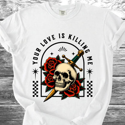 Your Love Is Killing Me TShirt