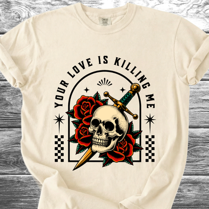 Your Love Is Killing Me TShirt