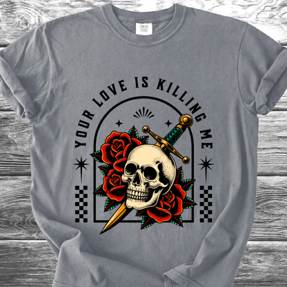 Your Love Is Killing Me TShirt