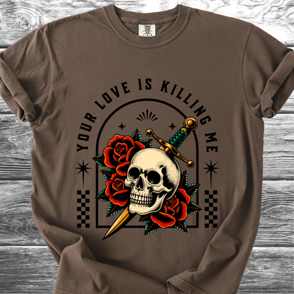 Your Love Is Killing Me TShirt