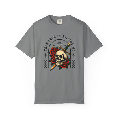 Your Love Is Killing Me TShirt