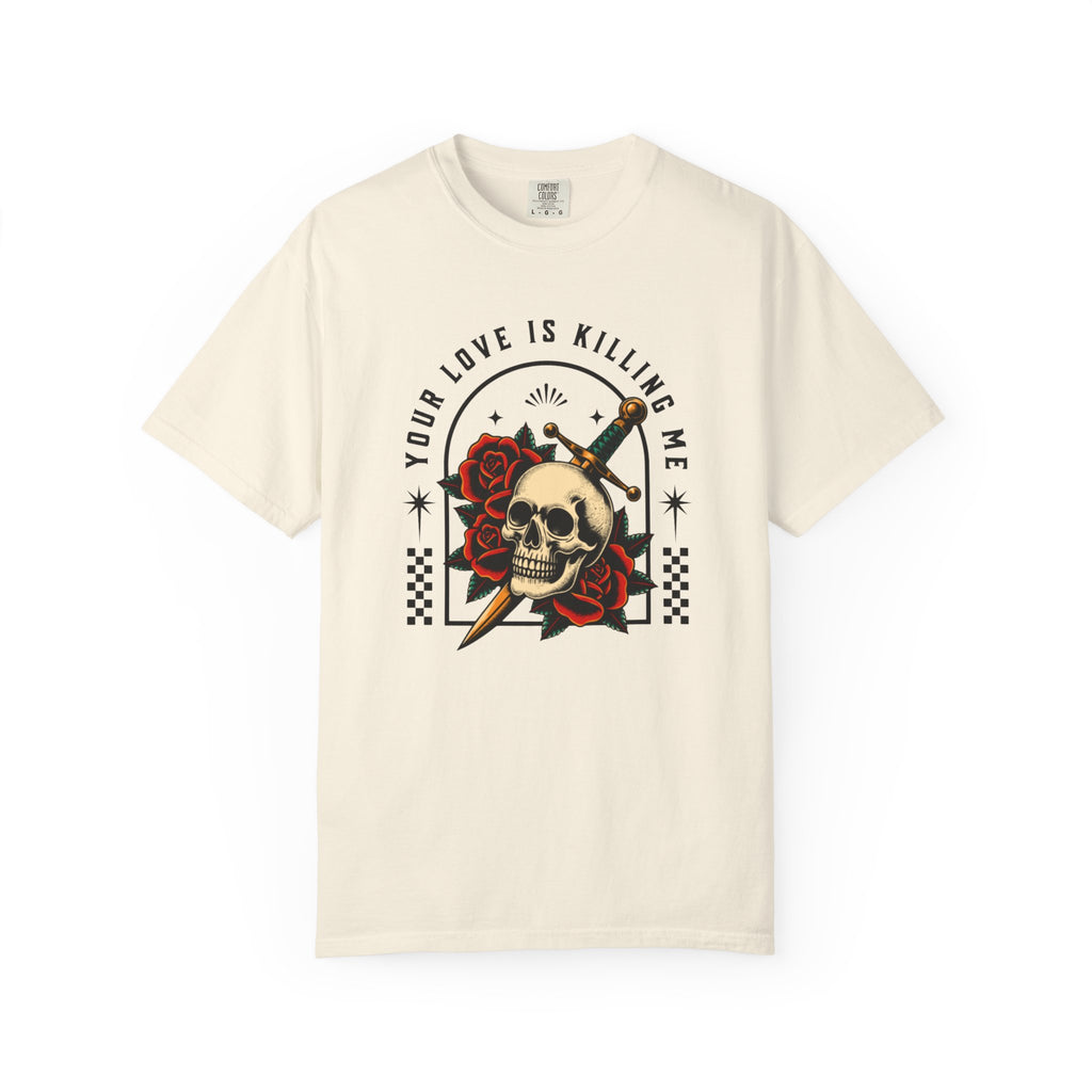 Your Love Is Killing Me TShirt